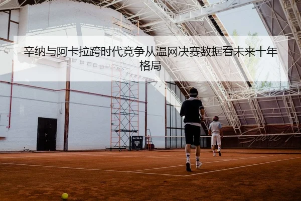 xin-na-yu-a-ka-la-kua-shi-dai-jing-zheng-cong-wen-wang-jue-sai-shu-ju-kan-wei-lai-shi-nian-ge-ju-3-432.jpg